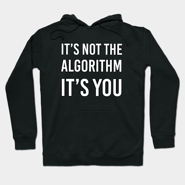 It's Not the Algorithm, It's You Hoodie by quoteee